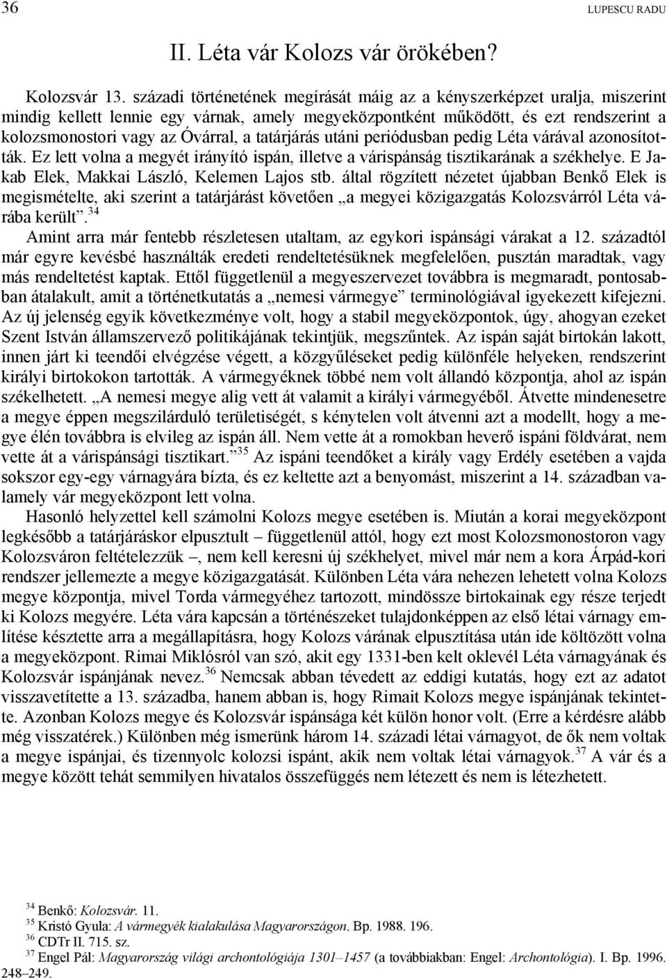 tatárjárás utáni periódusban pedig Léta várával azonosították. Ez lett volna a megyét irányító ispán, illetve a várispánság tisztikarának a székhelye. E Jakab Elek, Makkai László, Kelemen Lajos stb.