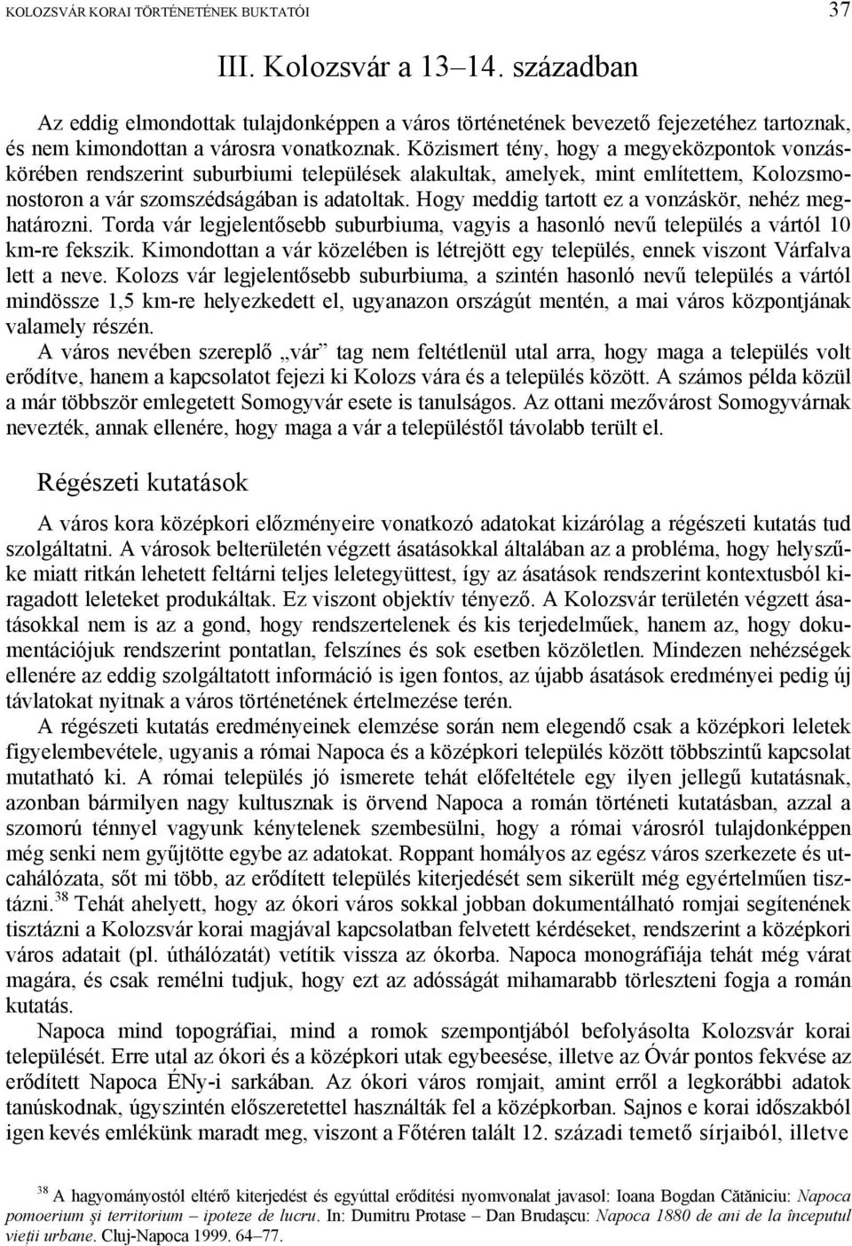 Közismert tény, hogy a megyeközpontok vonzáskörében rendszerint suburbiumi települések alakultak, amelyek, mint említettem, Kolozsmonostoron a vár szomszédságában is adatoltak.