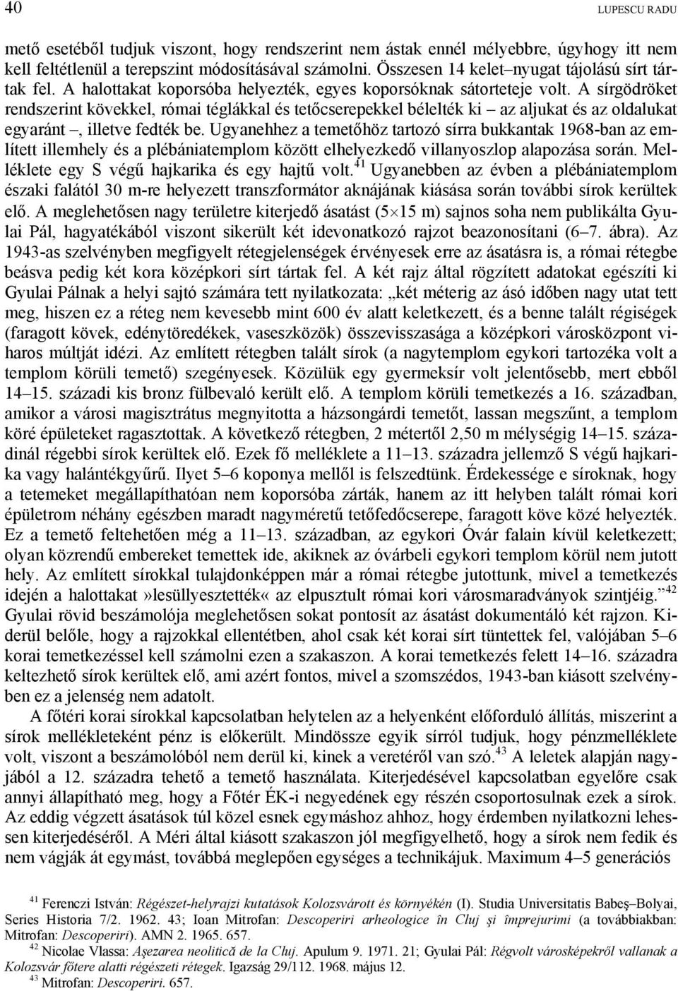 A sírgödröket rendszerint kövekkel, római téglákkal és tetőcserepekkel bélelték ki az aljukat és az oldalukat egyaránt, illetve fedték be.