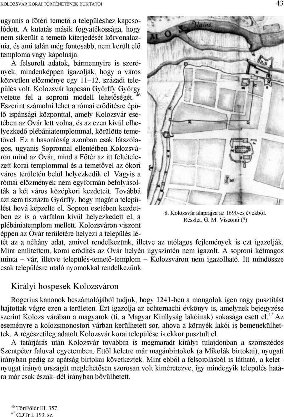 A felsorolt adatok, bármennyire is szerények, mindenképpen igazolják, hogy a város közvetlen előzménye egy 11 12. századi település volt.