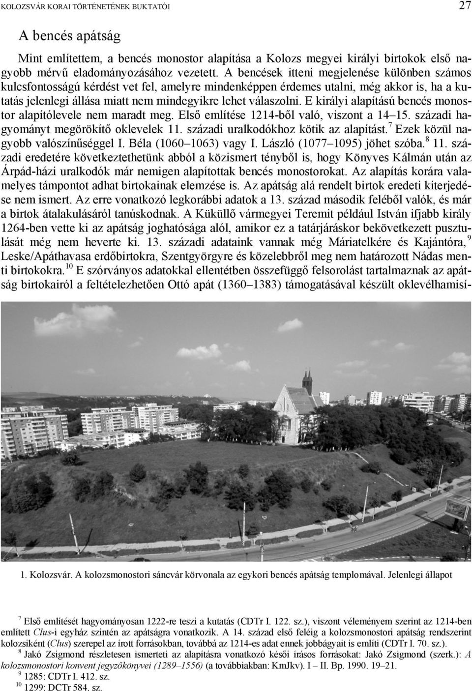 E királyi alapítású bencés monostor alapítólevele nem maradt meg. Első említése 1214-ből való, viszont a 14 15. századi hagyományt megörökítő oklevelek 11. századi uralkodókhoz kötik az alapítást.