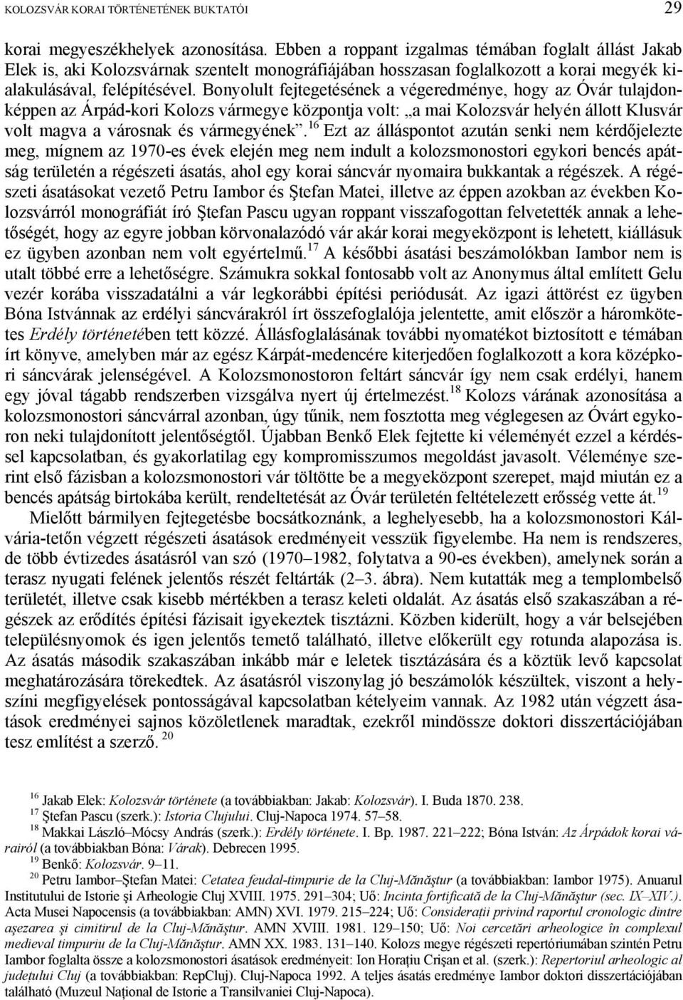 Bonyolult fejtegetésének a végeredménye, hogy az Óvár tulajdonképpen az Árpád-kori Kolozs vármegye központja volt: a mai Kolozsvár helyén állott Klusvár volt magva a városnak és vármegyének.