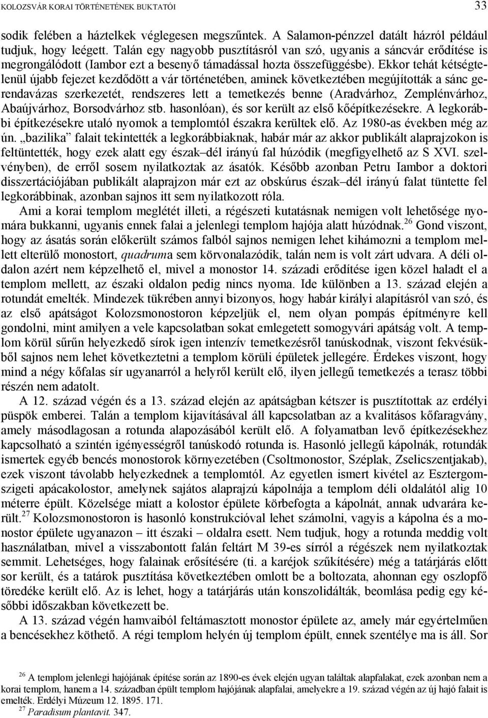 Ekkor tehát kétségtelenül újabb fejezet kezdődött a vár történetében, aminek következtében megújították a sánc gerendavázas szerkezetét, rendszeres lett a temetkezés benne (Aradvárhoz, Zemplénvárhoz,