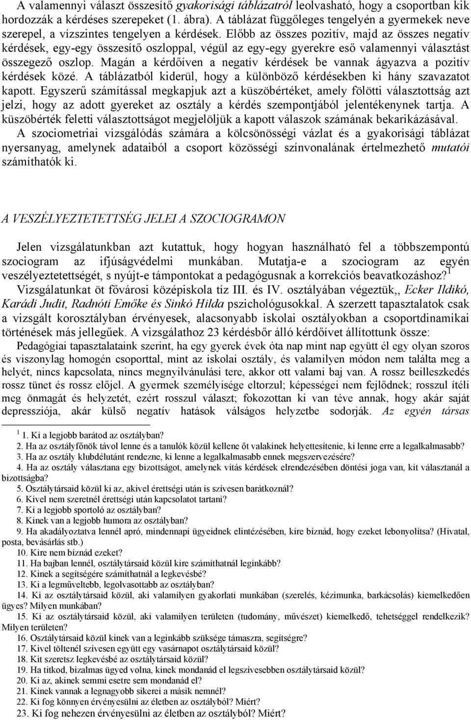 Előbb az összes pozitív, majd az összes negatív kérdések, egy-egy összesítő oszloppal, végül az egy-egy gyerekre eső valamennyi választást összegező oszlop.