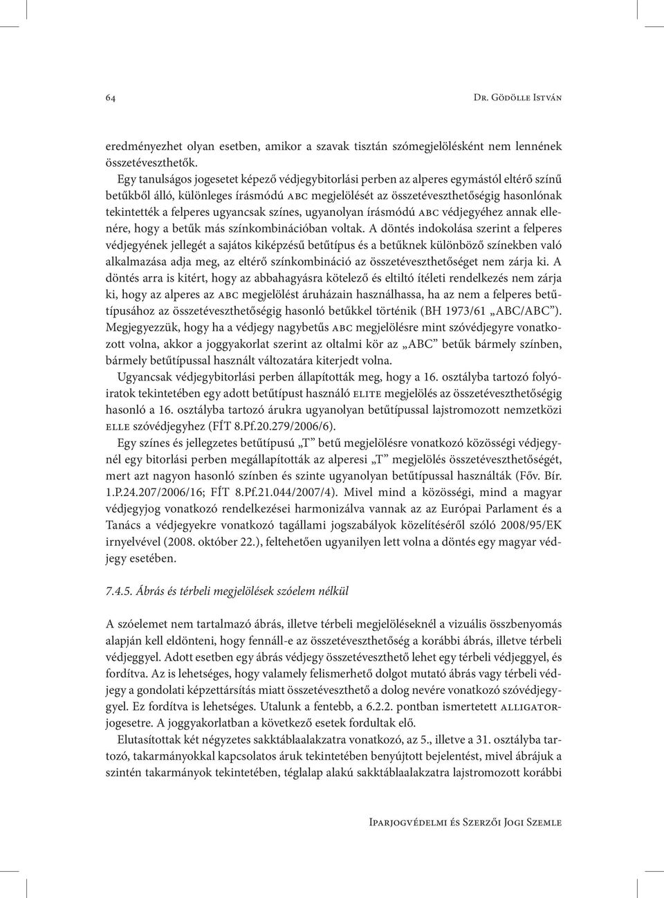 felperes ugyancsak színes, ugyanolyan írásmódú abc védjegyéhez annak ellenére, hogy a betűk más színkombinációban voltak.