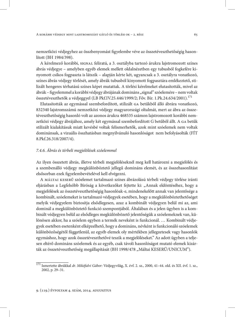 osztályba tartozó árukra lajstromozott színes ábrás védjegye amelyben egyéb elemek mellett oldalnézetben egy tubusból fogkefére kinyomott csíkos fogpaszta is látszik alapján kérte két, ugyancsak a 3.