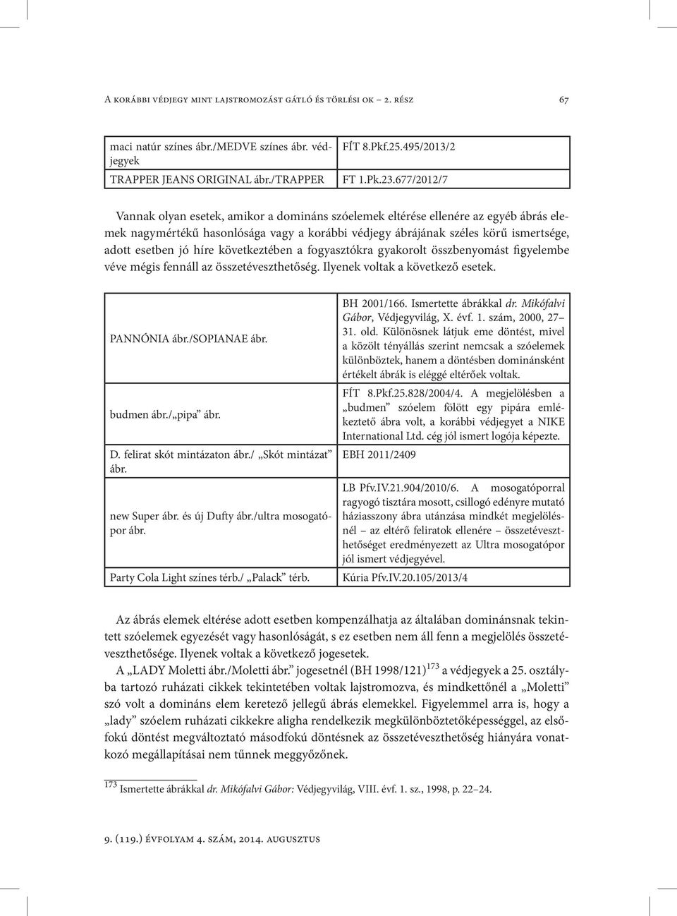 híre következtében a fogyasztókra gyakorolt összbenyomást figyelembe véve mégis fennáll az összetéveszthetőség. Ilyenek voltak a következő esetek. PANNÓNIA ábr./sopianae ábr. budmen ábr./ pipa ábr. D.