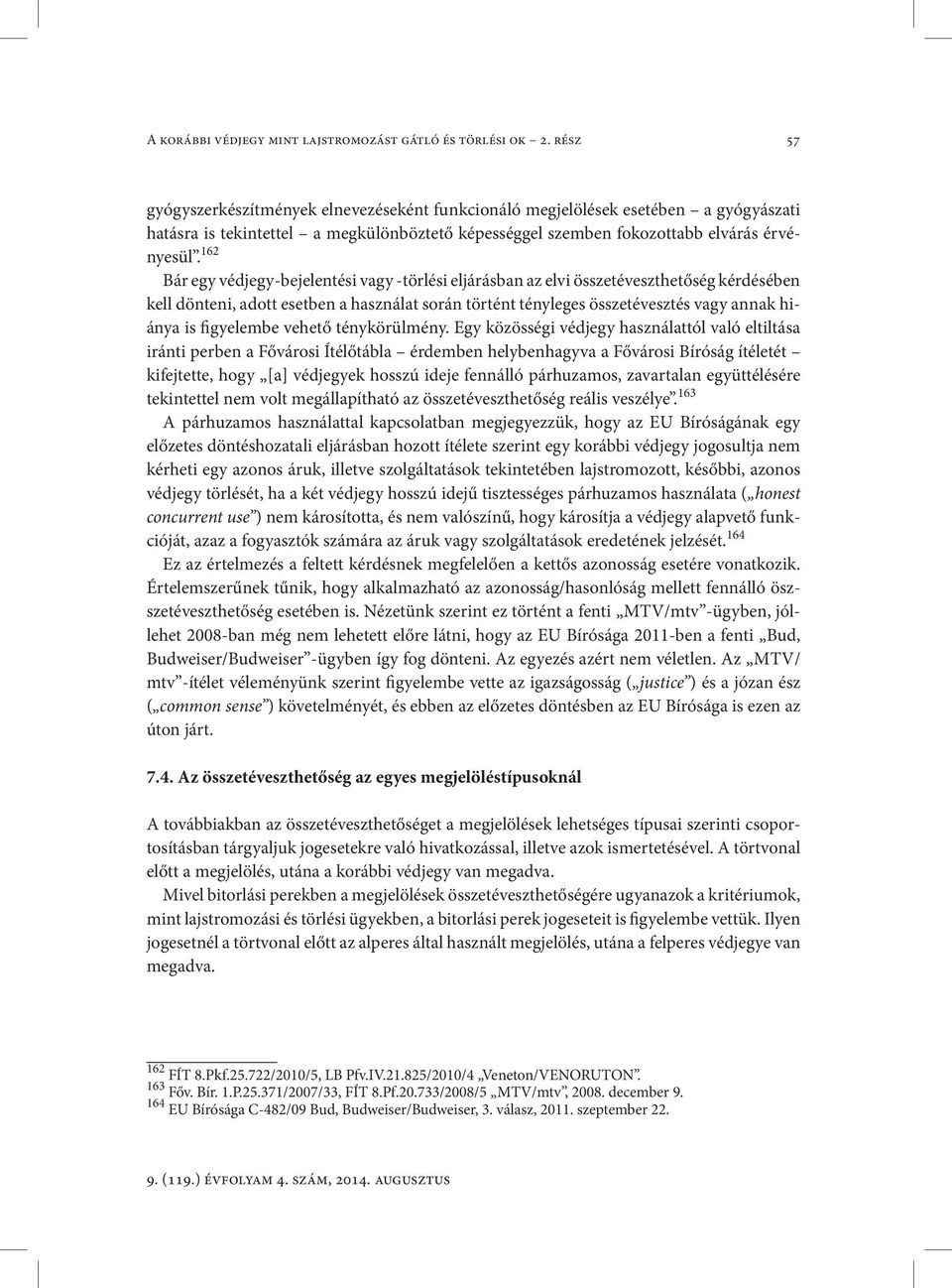 162 Bár egy védjegy-bejelentési vagy -törlési eljárásban az elvi összetéveszthetőség kérdésében kell dönteni, adott esetben a használat során történt tényleges összetévesztés vagy annak hiánya is
