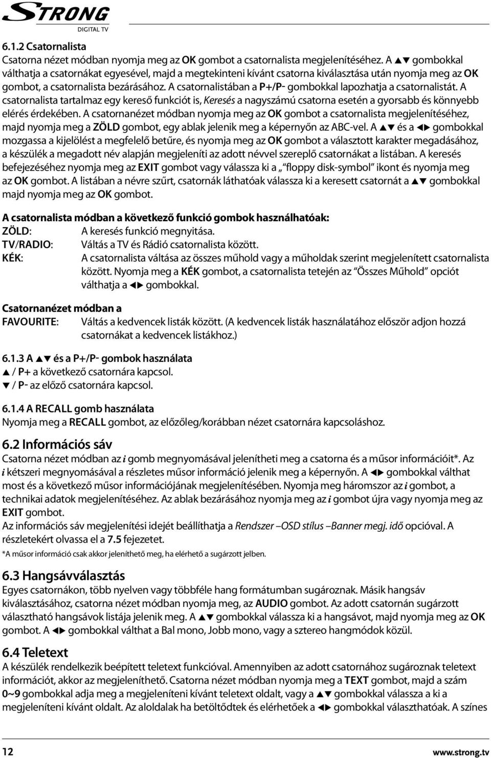 A csatornalistában a P+/P- gombokkal lapozhatja a csatornalistát. A csatornalista tartalmaz egy kereső funkciót is, Keresés a nagyszámú csatorna esetén a gyorsabb és könnyebb elérés érdekében.