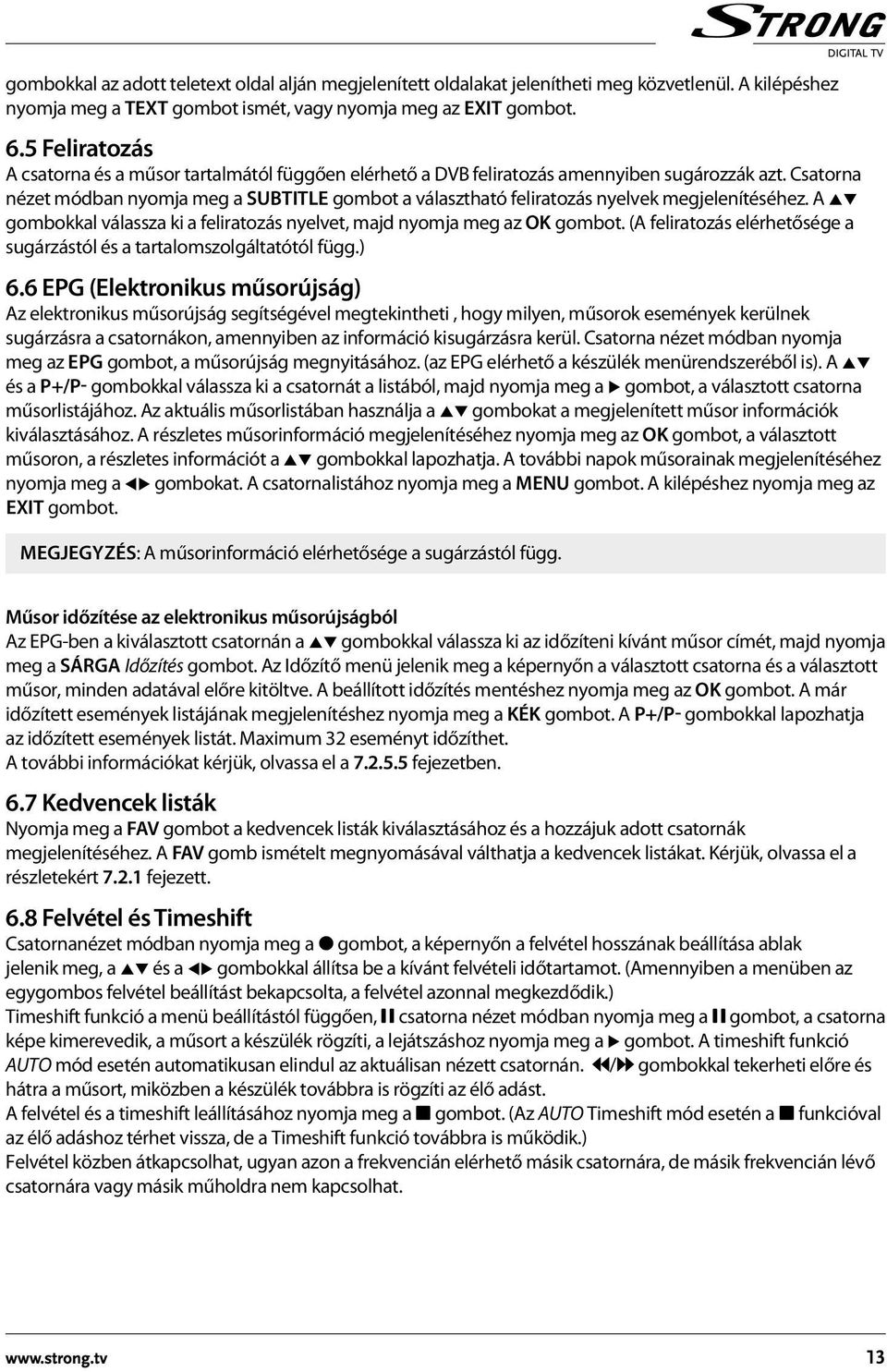 Csatorna nézet módban nyomja meg a SUBTITLE gombot a választható feliratozás nyelvek megjelenítéséhez. A pq gombokkal válassza ki a feliratozás nyelvet, majd nyomja meg az OK gombot.