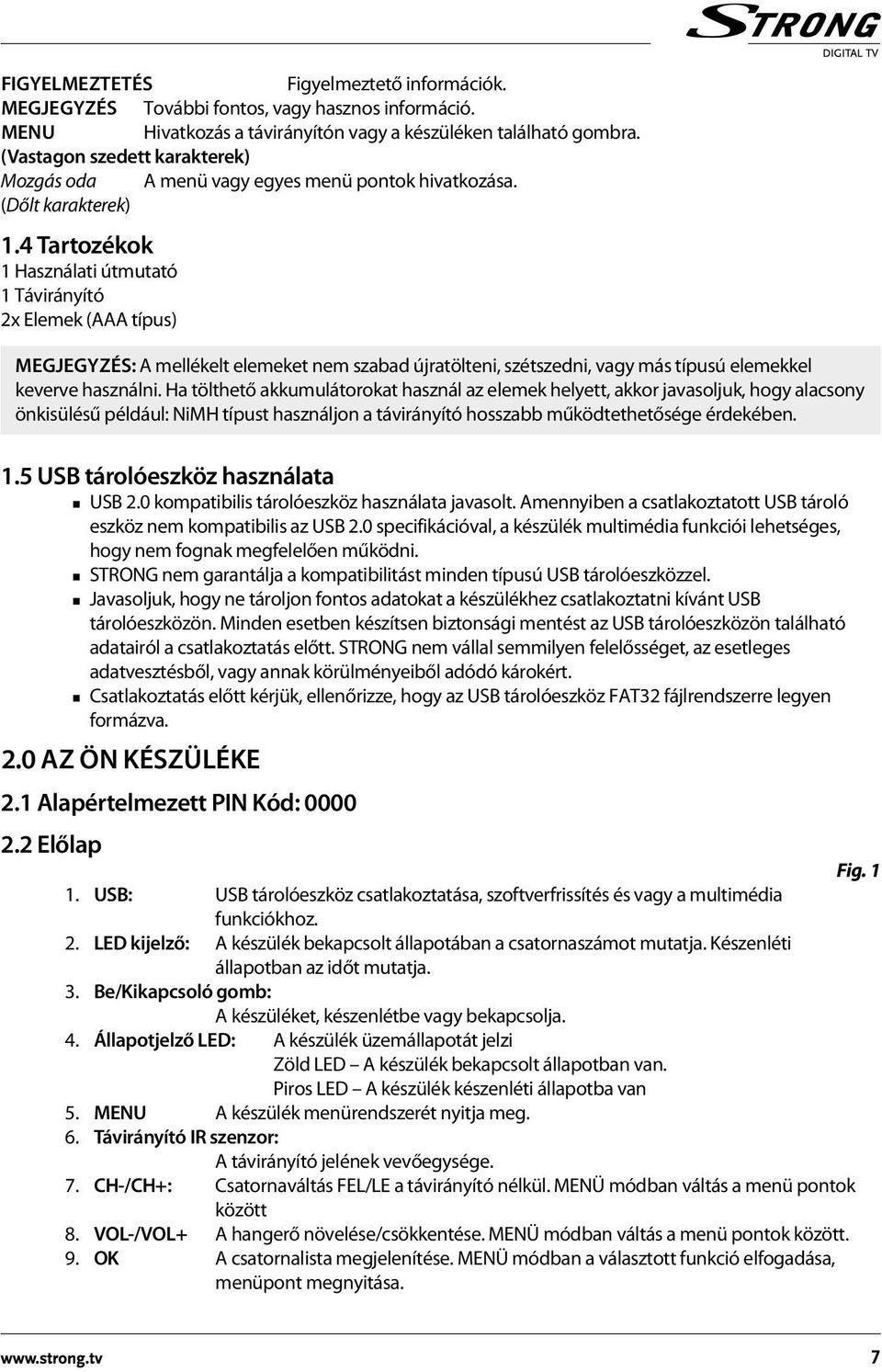 4 Tartozékok 1 Használati útmutató 1 Távirányító 2x Elemek (AAA típus) Megjegyzés: A mellékelt elemeket nem szabad újratölteni, szétszedni, vagy más típusú elemekkel keverve használni.