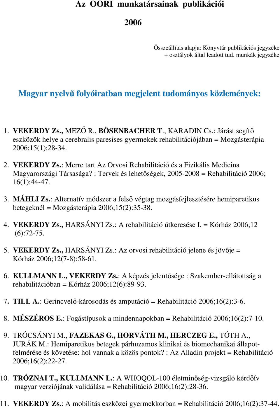 : Járást segítő eszközök helye a cerebralis paresises gyermekek rehabilitációjában = Mozgásterápia 2006;15(1):28-34. 2. VEKERDY Zs.