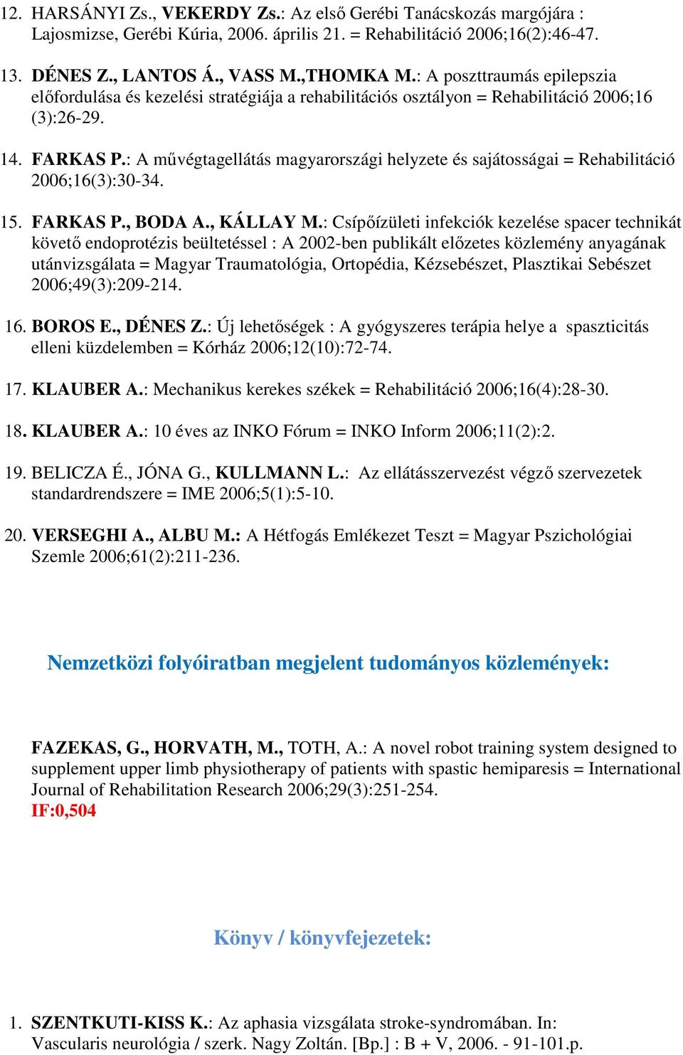 : A művégtagellátás magyarországi helyzete és sajátosságai = Rehabilitáció 2006;16(3):30-34. 15. FARKAS P., BODA A., KÁLLAY M.