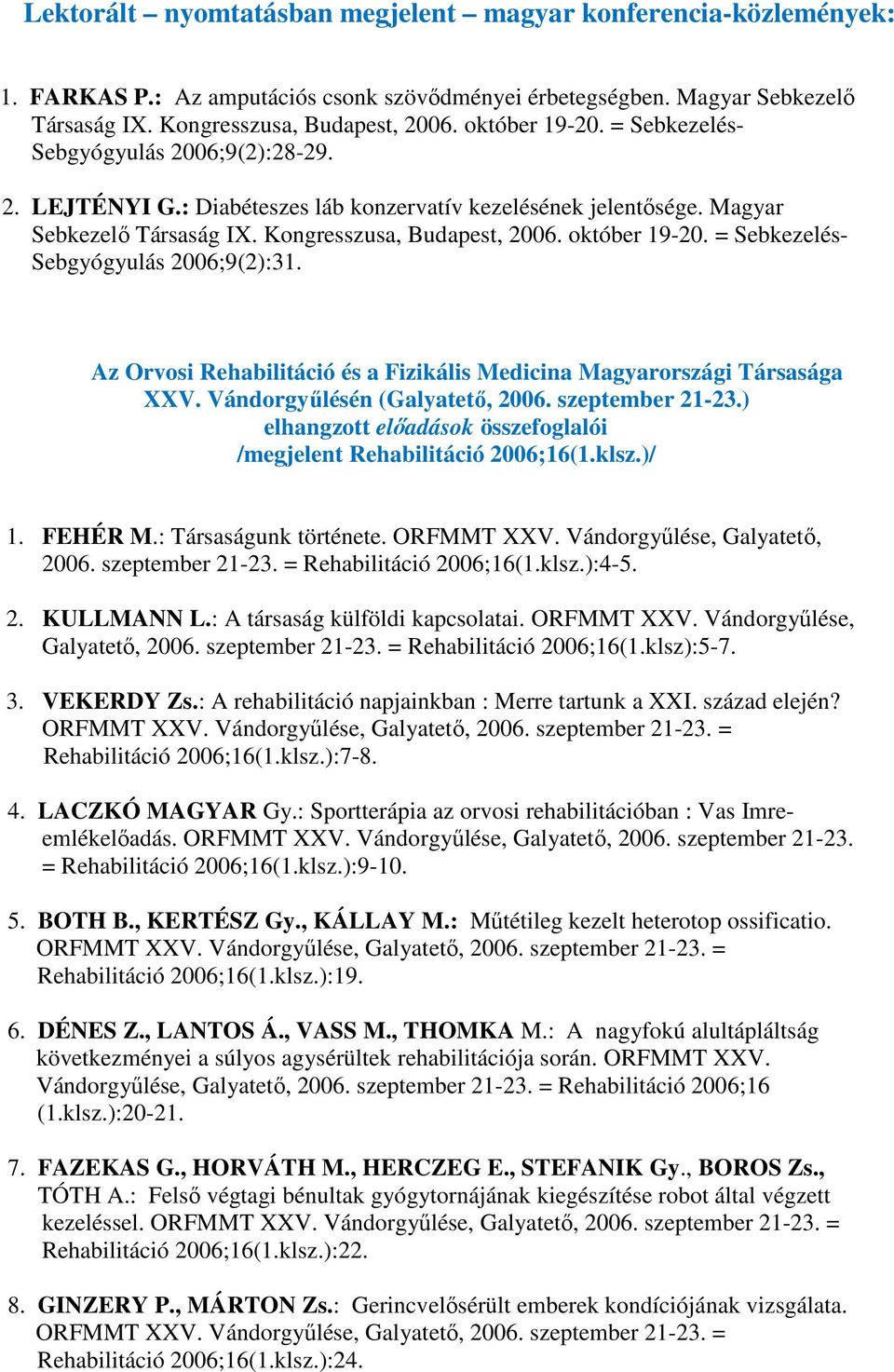 október 19-20. = Sebkezelés- Sebgyógyulás 2006;9(2):31. Az Orvosi Rehabilitáció és a Fizikális Medicina Magyarországi Társasága XXV. Vándorgyűlésén (Galyatető, 2006. szeptember 21-23.