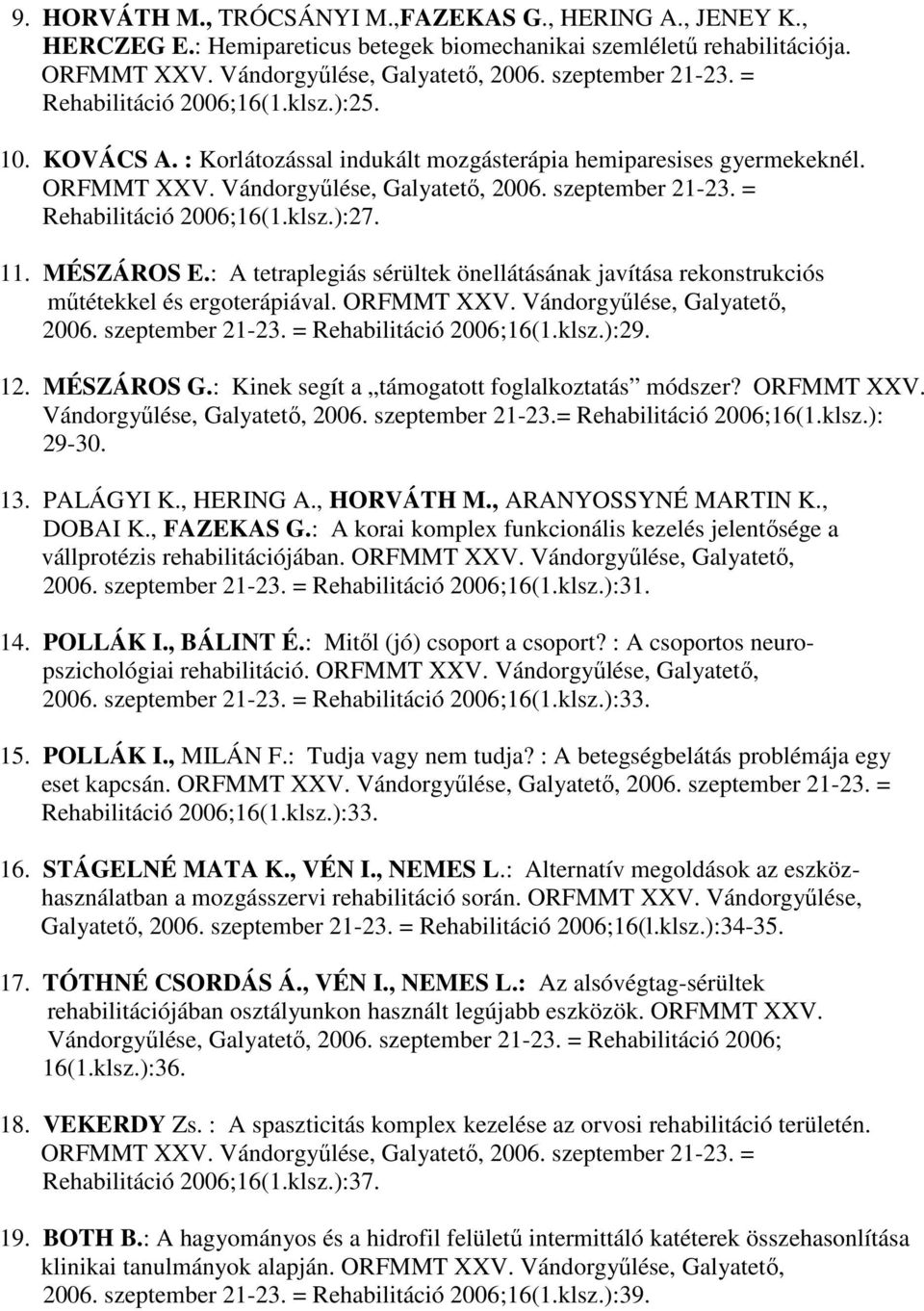 : A tetraplegiás sérültek önellátásának javítása rekonstrukciós műtétekkel és ergoterápiával. ORFMMT XXV. Vándorgyűlése, Galyatető, 2006. szeptember 21-23. = Rehabilitáció 2006;16(1.klsz.):29. 12.