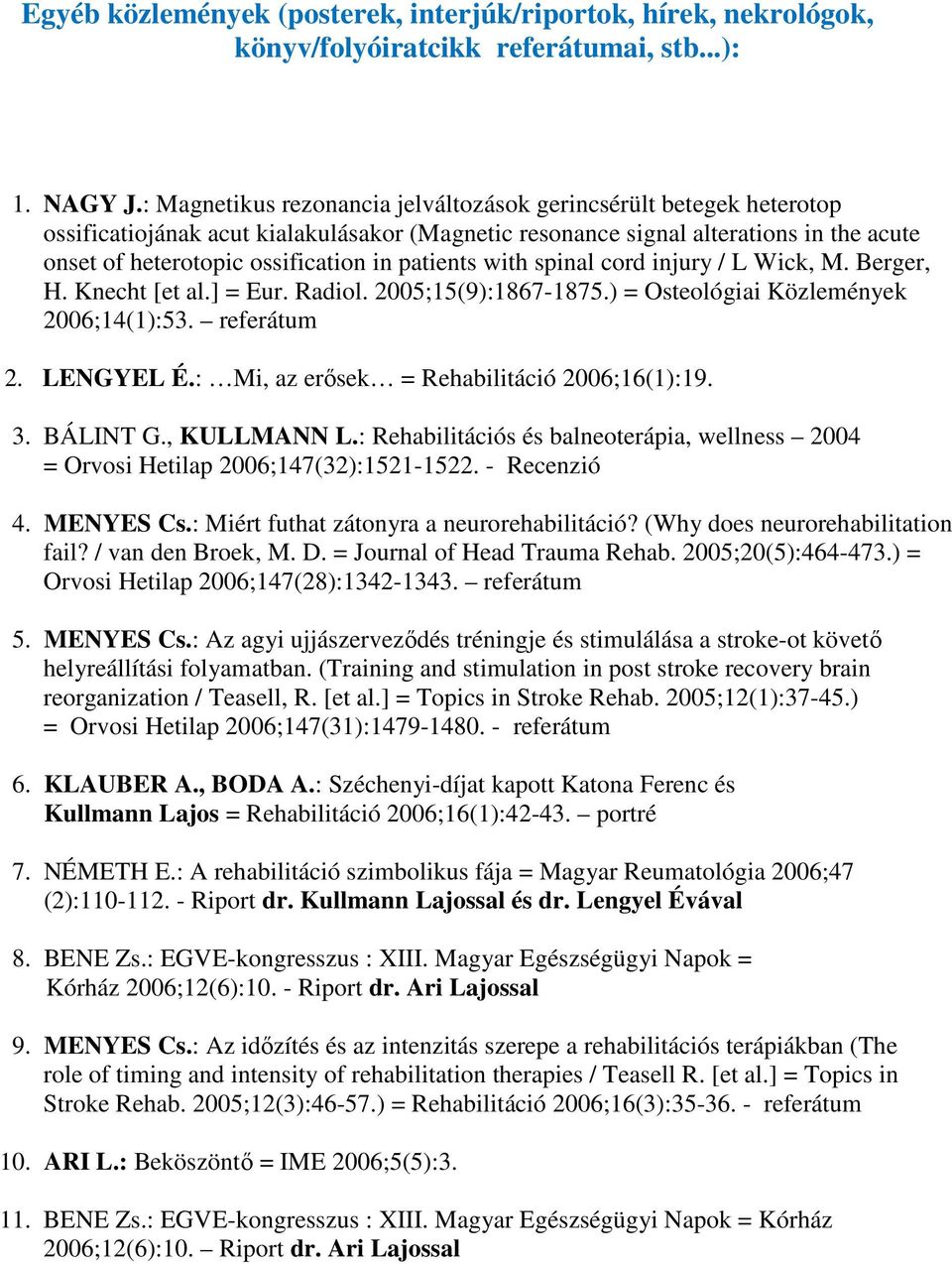 patients with spinal cord injury / L Wick, M. Berger, H. Knecht [et al.] = Eur. Radiol. 2005;15(9):1867-1875.) = Osteológiai Közlemények 2006;14(1):53. referátum 2. LENGYEL É.