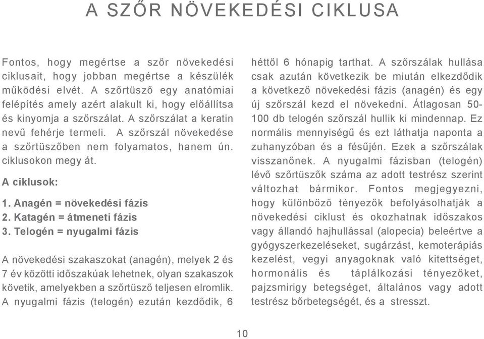 A szőrszál növekedése a szőrtüszőben nem folyamatos, hanem ún. ciklusokon megy át. A ciklusok: 1. Anagén = növekedési fázis 2. Katagén = átmeneti fázis 3.