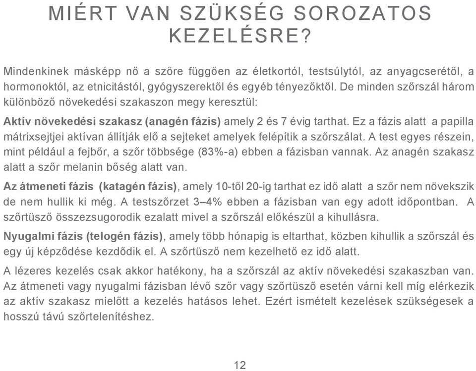 Ez a fázis alatt a papilla mátrixsejtjei aktívan állítják elő a sejteket amelyek felépítik a szőrszálat. A test egyes részein, mint például a fejbőr, a szőr többsége (83%-a) ebben a fázisban vannak.