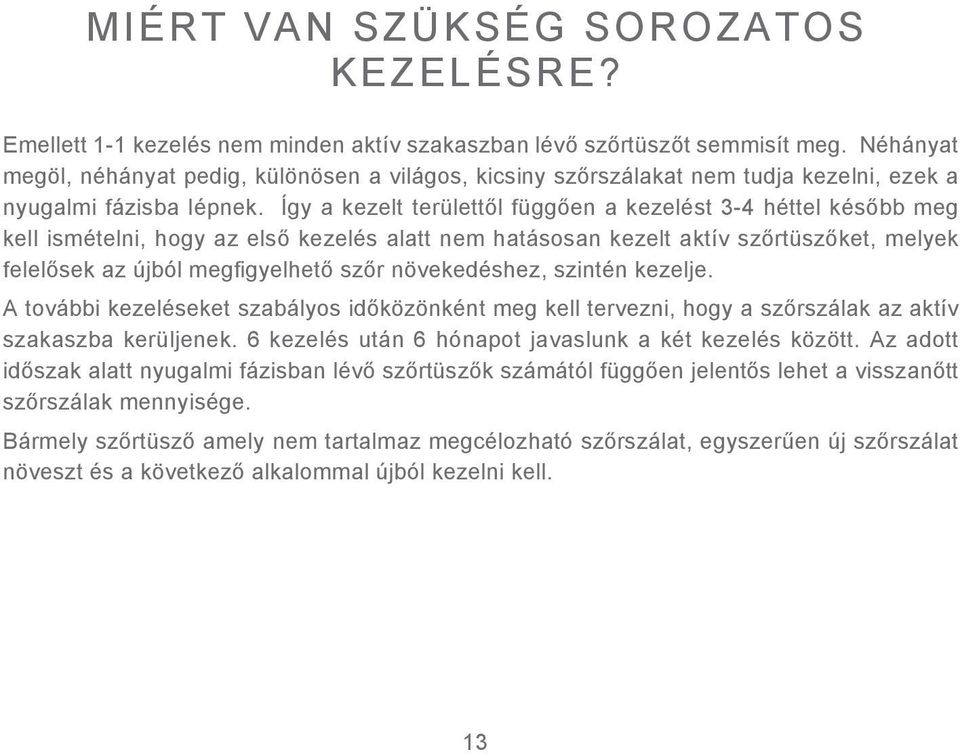 Így a kezelt területtől függően a kezelést 3-4 héttel később meg kell ismételni, hogy az első kezelés alatt nem hatásosan kezelt aktív szőrtüszőket, melyek felelősek az újból megfigyelhető szőr