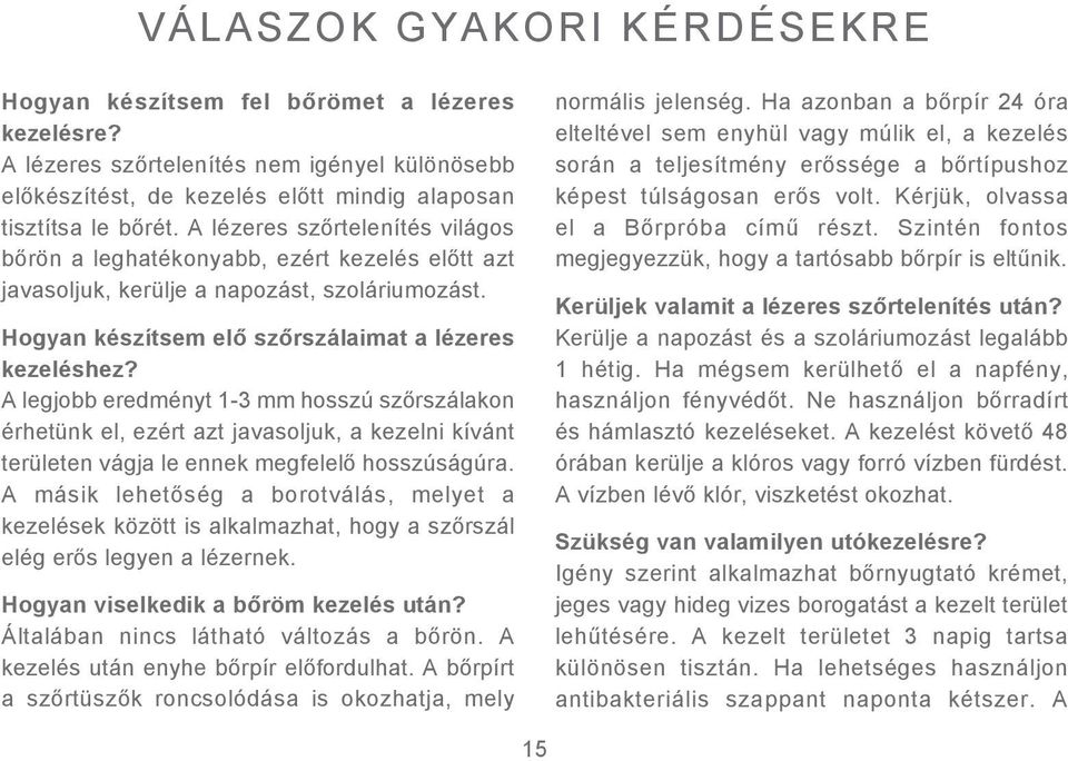 A legjobb eredményt 1-3 mm hosszú szőrszálakon érhetünk el, ezért azt javasoljuk, a kezelni kívánt területen vágja le ennek megfelelő hosszúságúra.