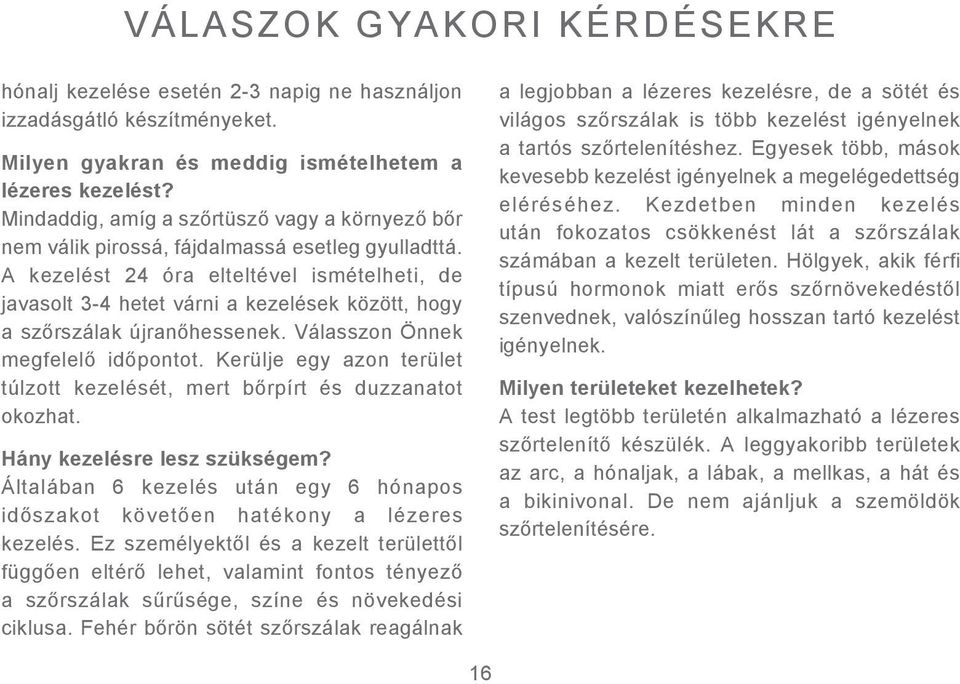 A kezelést 24 óra elteltével ismételheti, de javasolt 3-4 hetet várni a kezelések között, hogy a szőrszálak újranőhessenek. Válasszon Önnek megfelelő időpontot.