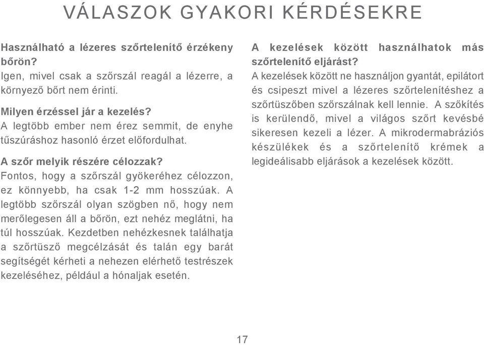 A legtöbb szőrszál olyan szögben nő, hogy nem merőlegesen áll a bőrön, ezt nehéz meglátni, ha túl hosszúak.