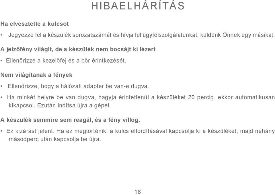 Nem világítanak a fények Ellenőrizze, hogy a hálózati adapter be van-e dugva.