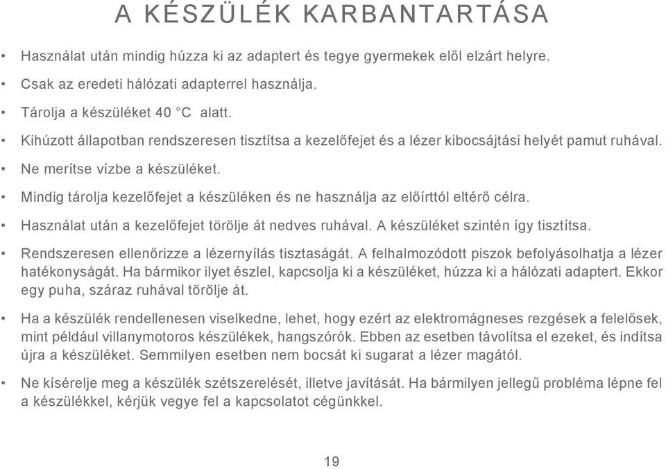 Mindig tárolja kezelőfejet a készüléken és ne használja az előírttól eltérő célra. Használat után a kezelőfejet törölje át nedves ruhával. A készüléket szintén így tisztítsa.