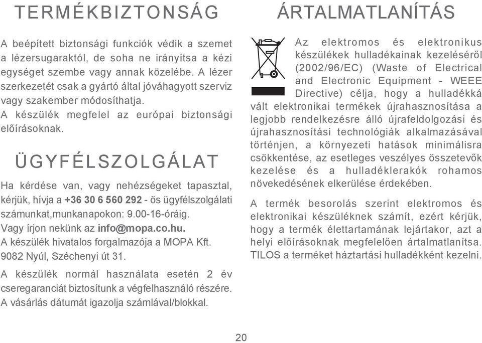 ÜGYFÉLSZOLGÁLAT Ha kérdése van, vagy nehézségeket tapasztal, kérjük, hívja a +36 30 6 560 292 - ös ügyfélszolgálati számunkat,munkanapokon: 9.00-16-óráig. Vagy írjon nekünk az info@mopa.co.hu.