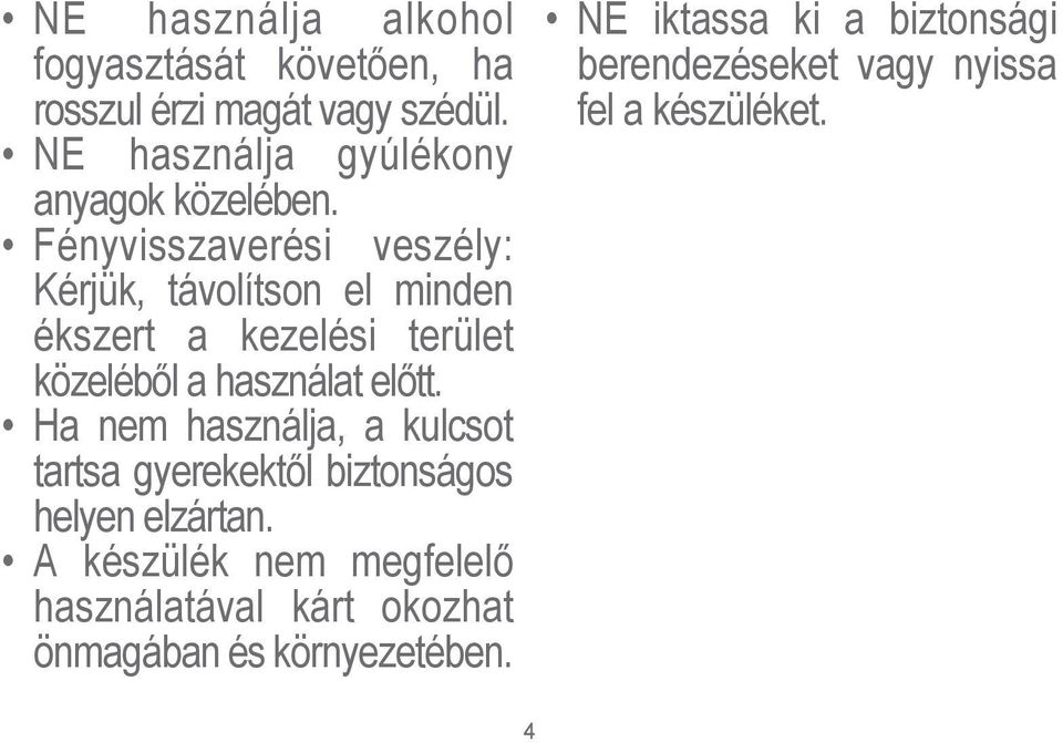 Fényvisszaverési veszély: Kérjük, távolítson el minden ékszert a kezelési terület közeléből a használat előtt.