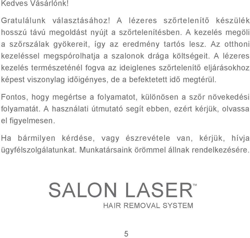A lézeres kezelés természeténél fogva az ideiglenes szőrtelenítő eljárásokhoz képest viszonylag időigényes, de a befektetett idő megtérül.
