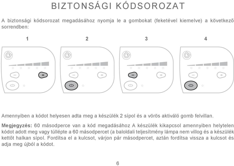 Megjegyzés: 60 másodperce van a kód megadásához A készülék kikapcsol amennyiben helytelen kódot adott meg vagy túllépte a 60 másodpercet