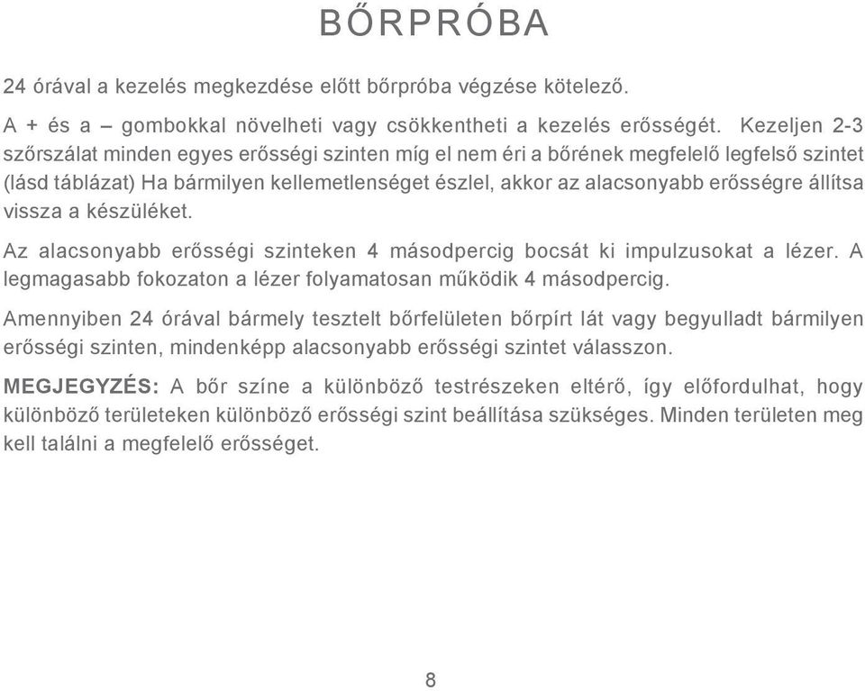 vissza a készüléket. Az alacsonyabb erősségi szinteken 4 másodpercig bocsát ki impulzusokat a lézer. A legmagasabb fokozaton a lézer folyamatosan működik 4 másodpercig.