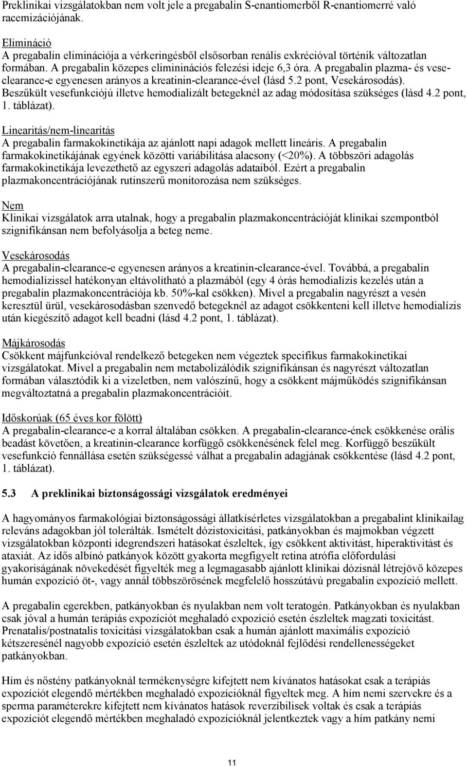 A pregabalin plazma- és veseclearance-e egyenesen arányos a kreatinin-clearance-ével (lásd 5.2 pont, Vesekárosodás).