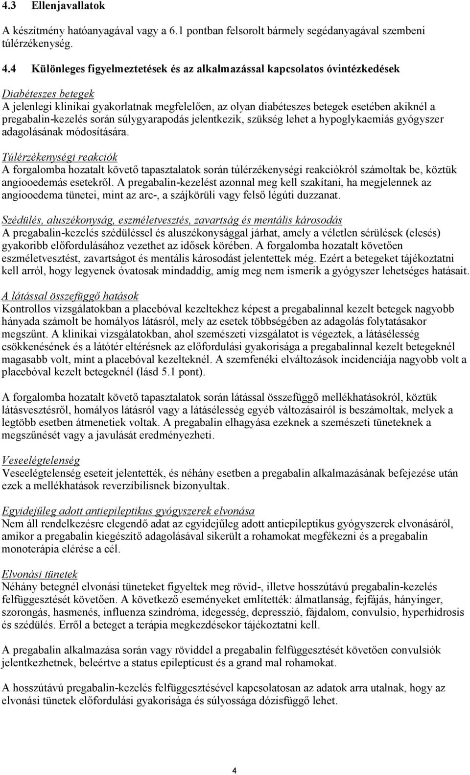 pregabalin-kezelés során súlygyarapodás jelentkezik, szükség lehet a hypoglykaemiás gyógyszer adagolásának módosítására.
