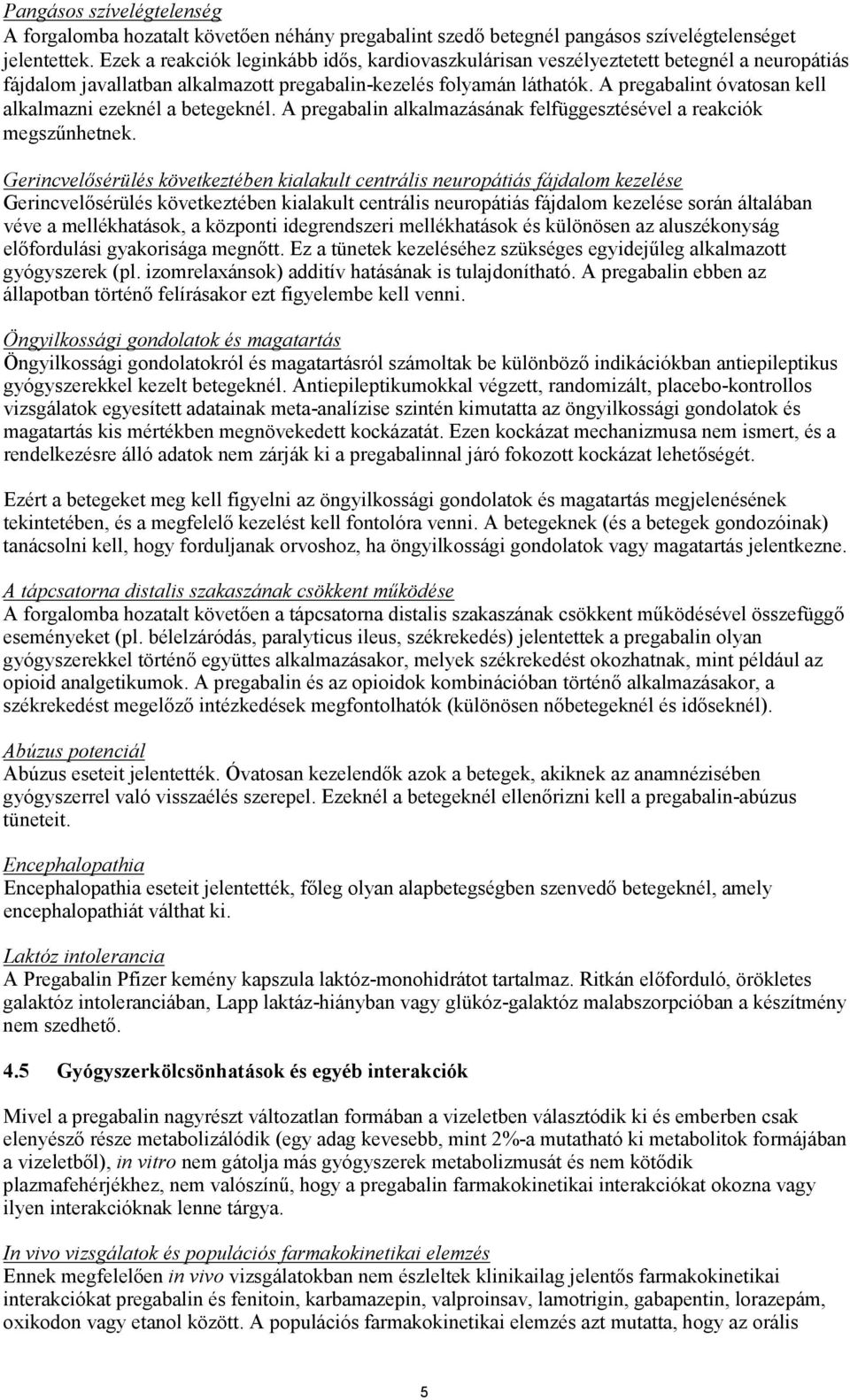 A pregabalint óvatosan kell alkalmazni ezeknél a betegeknél. A pregabalin alkalmazásának felfüggesztésével a reakciók megszűnhetnek.