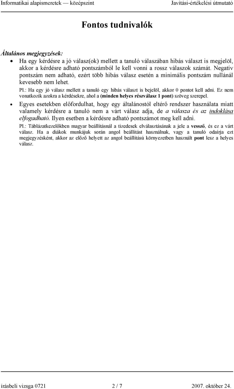 : Ha egy jó válasz mellett a tanuló egy hibás választ is bejelöl, akkor 0 pontot kell adni. Ez nem vonatkozik azokra a kérdésekre, ahol a (minden helyes részválasz 1 pont) szöveg szerepel.