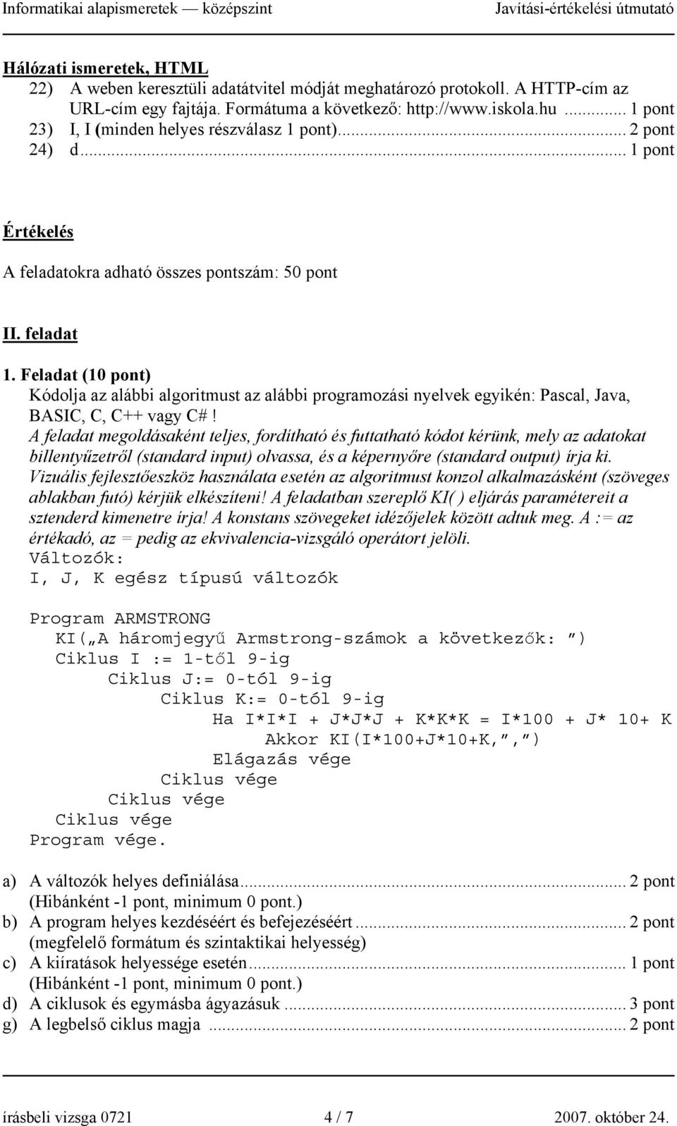 Feladat (10 pont) Kódolja az alábbi algoritmust az alábbi programozási nyelvek egyikén: Pascal, Java, BASIC, C, C++ vagy C#!