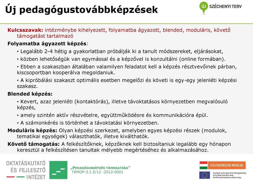 Ebben a szakaszban általában valamilyen feladatot kell a képzés résztvevőinek párban, kiscsoportban kooperálva megoldaniuk.