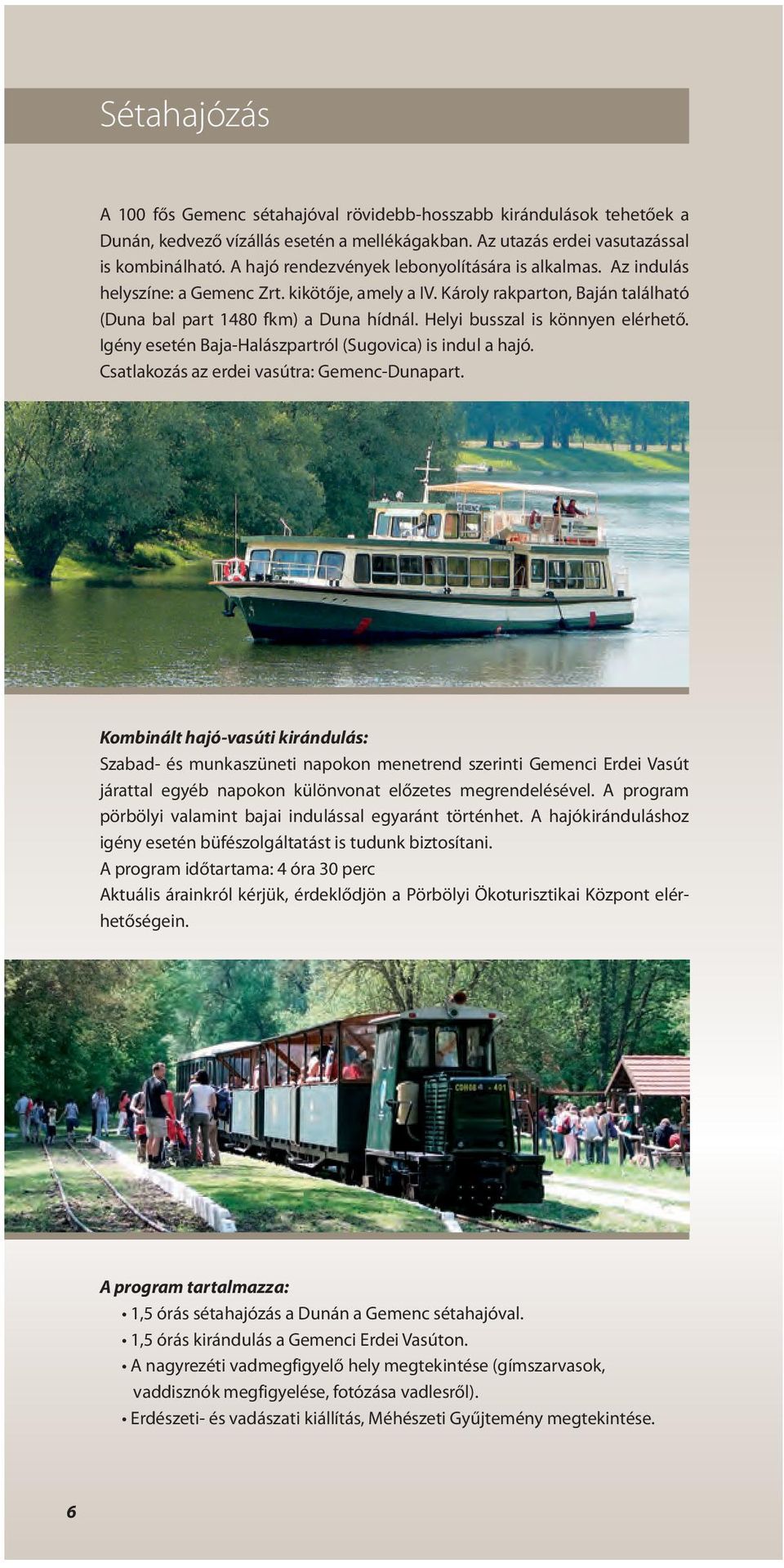 Igény esetén Baja-Haászpartró (Sugovica) is indu a hajó. Csatakozás az erdei vasútra: Gemenc-Dunapart.