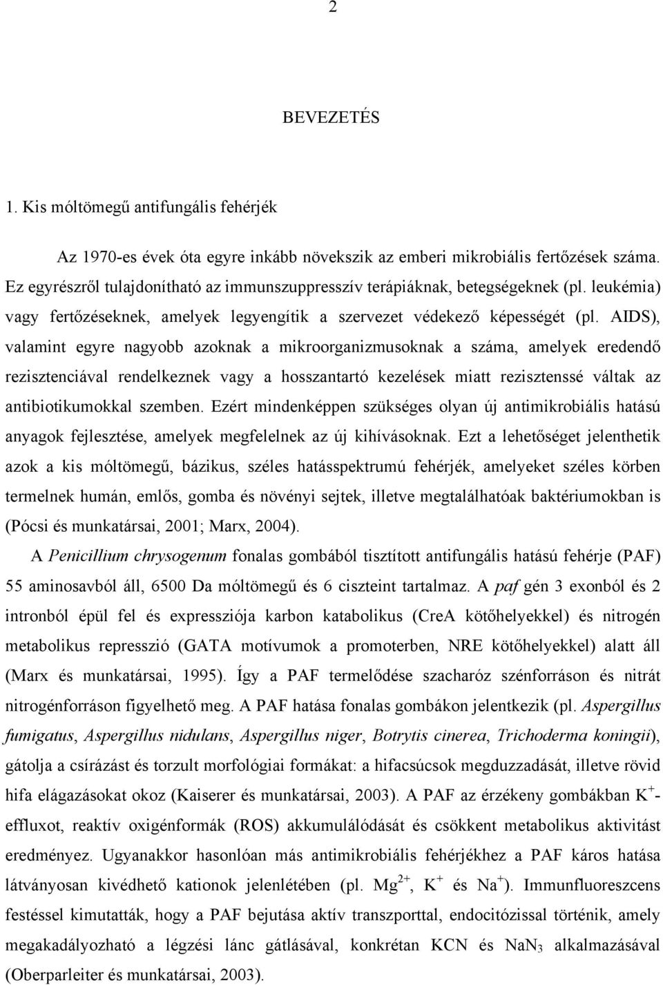 AIDS), valamint egyre nagyobb azoknak a mikroorganizmusoknak a száma, amelyek eredend rezisztenciával rendelkeznek vagy a hosszantartó kezelések miatt rezisztenssé váltak az antibiotikumokkal szemben.