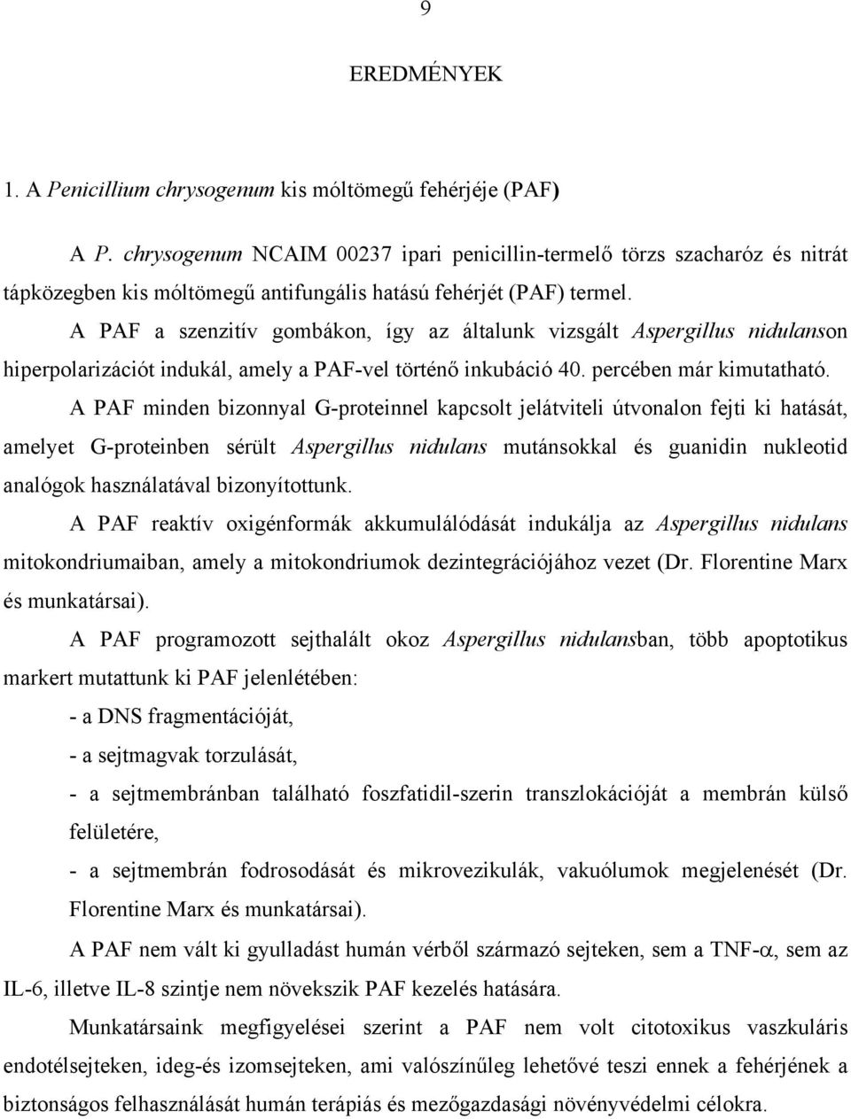 A PAF a szenzitív gombákon, így az általunk vizsgált Aspergillus nidulanson hiperpolarizációt indukál, amely a PAF-vel történ inkubáció 40. percében már kimutatható.