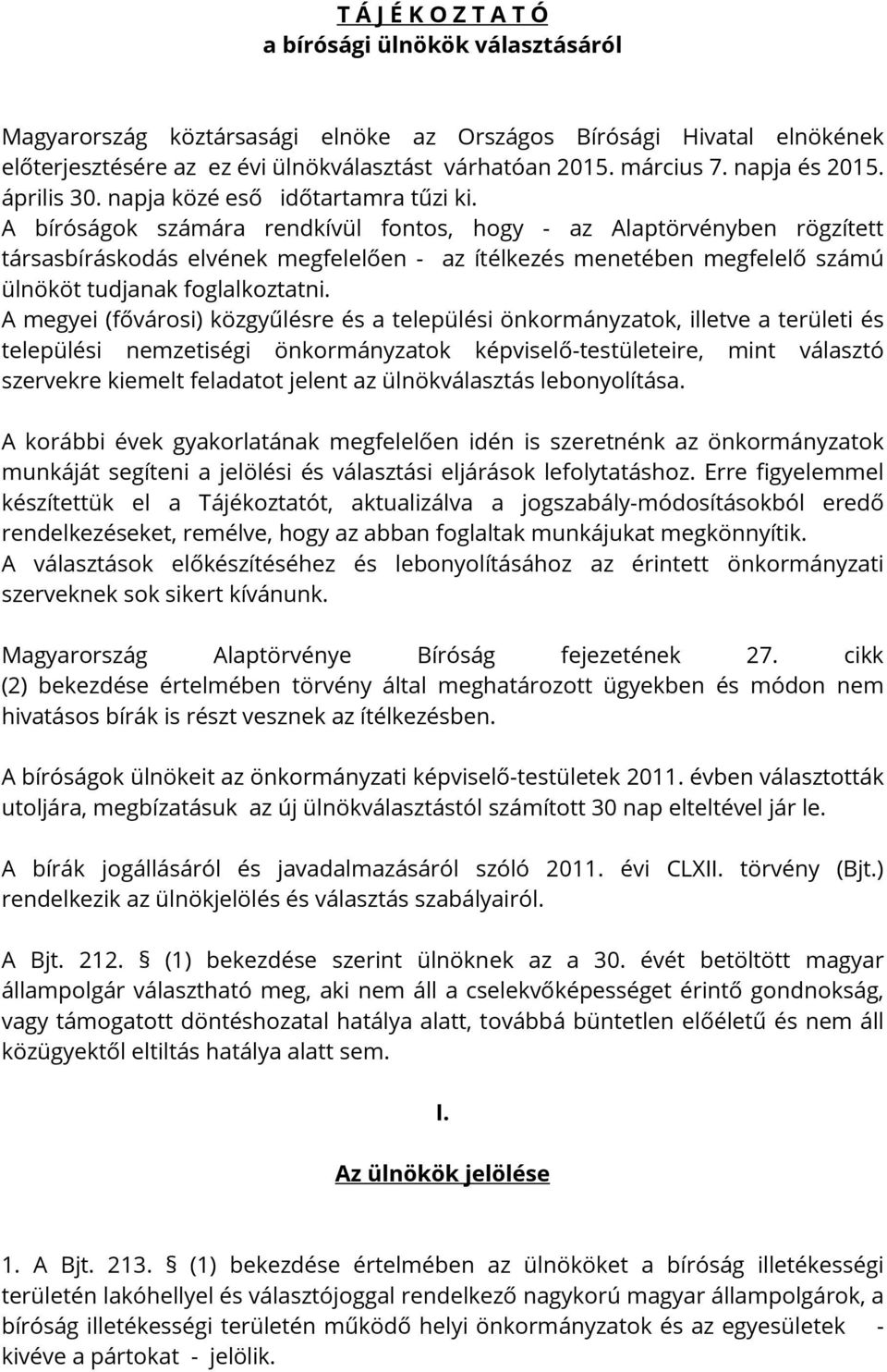 A bíróságok számára rendkívül fontos, hogy - az Alaptörvényben rögzített társasbíráskodás elvének megfelelően - az ítélkezés menetében megfelelő számú ülnököt tudjanak foglalkoztatni.