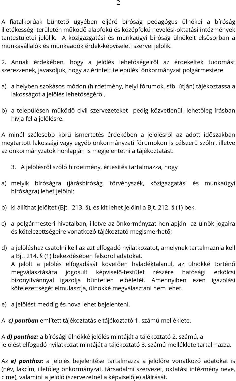 Annak érdekében, hogy a jelölés lehetőségeiről az érdekeltek tudomást szerezzenek, javasoljuk, hogy az érintett települési önkormányzat polgármestere a) a helyben szokásos módon (hirdetmény, helyi