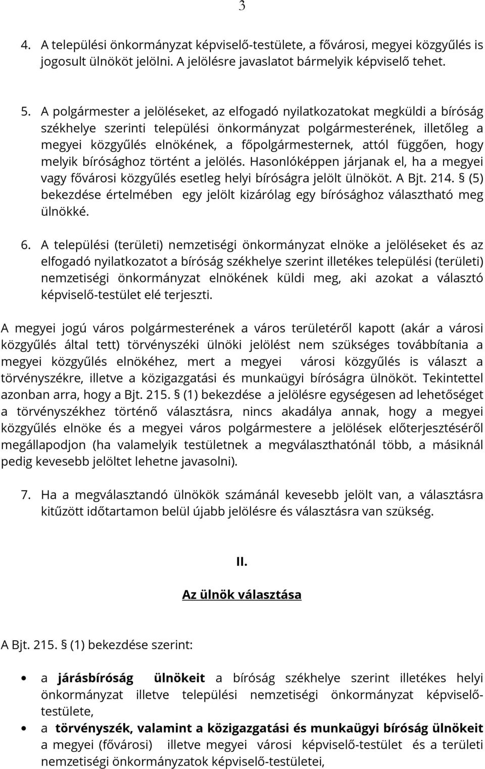 attól függően, hogy melyik bírósághoz történt a jelölés. Hasonlóképpen járjanak el, ha a megyei vagy fővárosi közgyűlés esetleg helyi bíróságra jelölt ülnököt. A Bjt. 214.