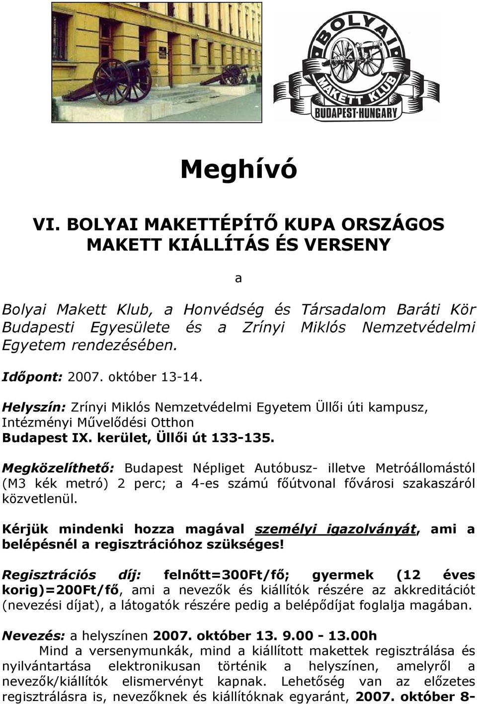 Időpont: 2007. október 13-14. Helyszín: Zrínyi Miklós Nemzetvédelmi Egyetem Üllői úti kampusz, Intézményi Művelődési Otthon Budapest IX. kerület, Üllői út 133-135.