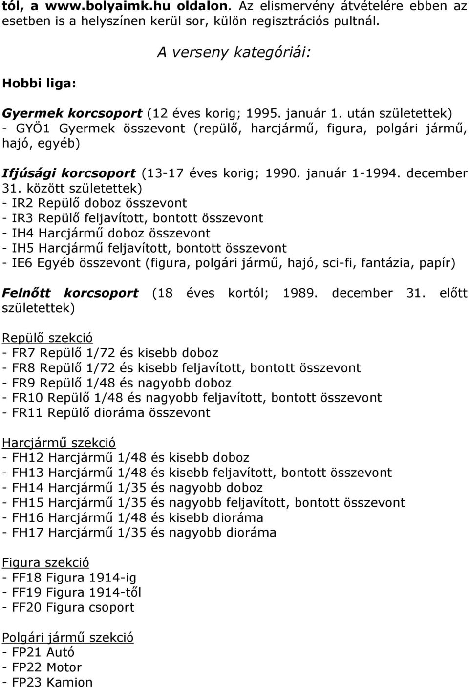 után születettek) - GYÖ1 Gyermek összevont (repülő, harcjármű, figura, polgári jármű, hajó, egyéb) Ifjúsági korcsoport (13-17 éves korig; 1990. január 1-1994. december 31.