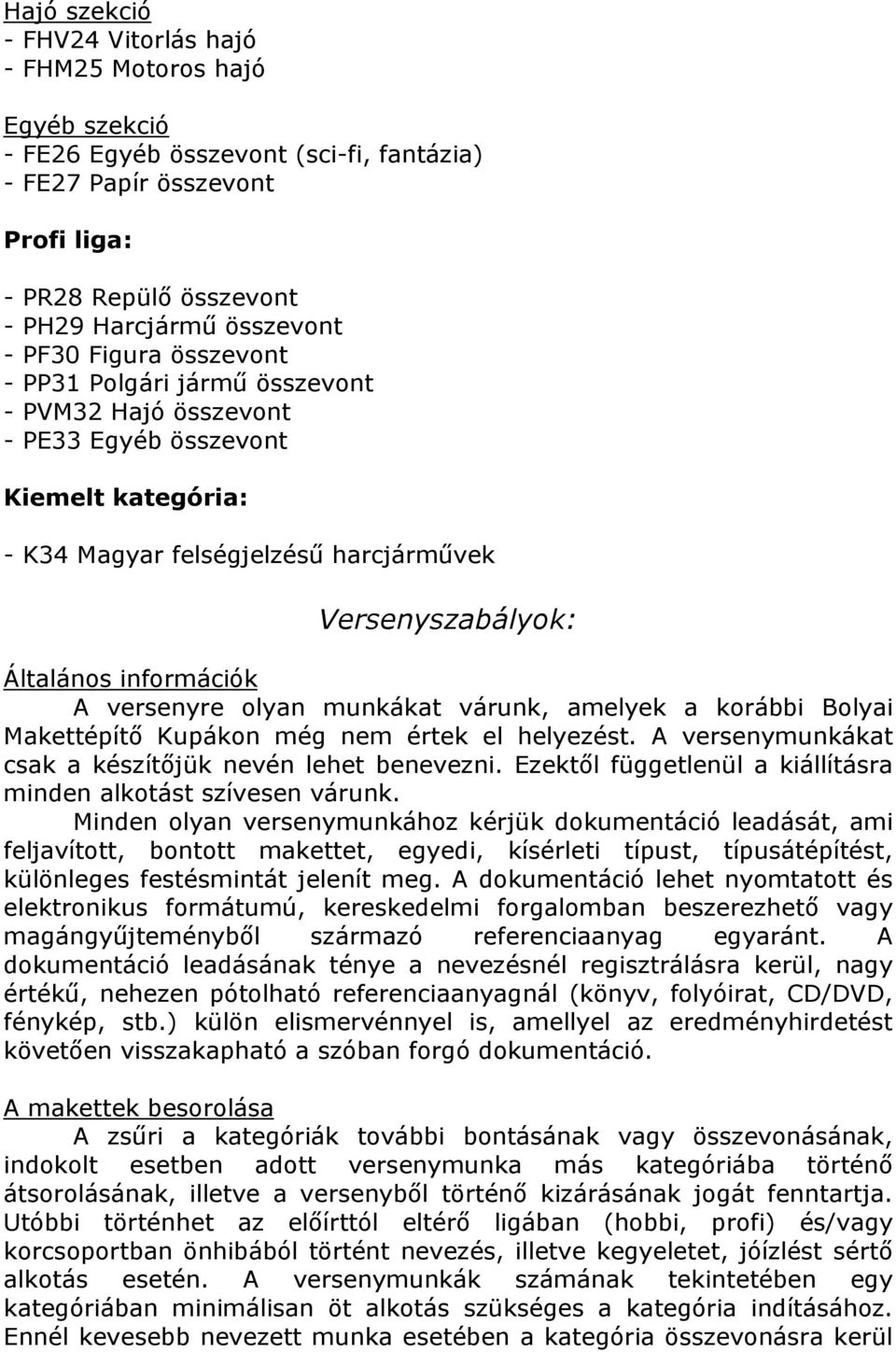 versenyre olyan munkákat várunk, amelyek a korábbi Bolyai Makettépítő Kupákon még nem értek el helyezést. A versenymunkákat csak a készítőjük nevén lehet benevezni.