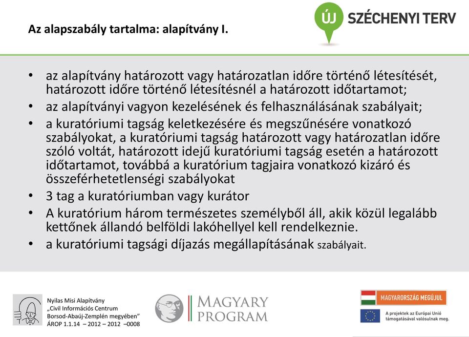 szabályait; a kuratóriumi tagság keletkezésére és megszűnésére vonatkozó szabályokat, a kuratóriumi tagság határozott vagy határozatlan időre szóló voltát, határozott idejű kuratóriumi