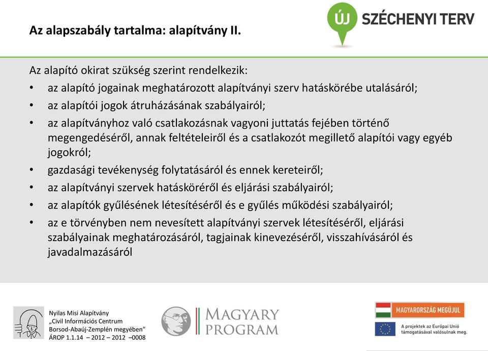 alapítványhoz való csatlakozásnak vagyoni juttatás fejében történő megengedéséről, annak feltételeiről és a csatlakozót megillető alapítói vagy egyéb jogokról; gazdasági tevékenység